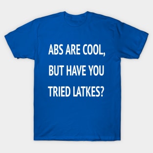 Abs Are Cool But Have You Tried Latkes Shirt| Funny Jewish Hanukkah T-Shirt